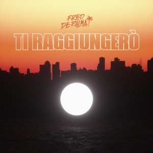 FRED DE PALMA - TI RAGGIUNGERÒ