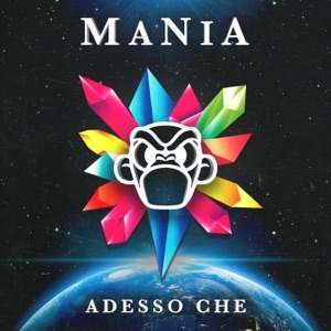 MANIA - ADESSO CHE